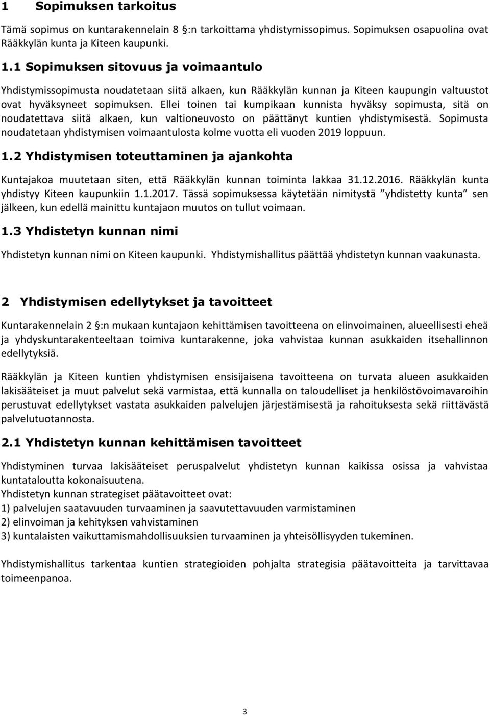 Ellei toinen tai kumpikaan kunnista hyväksy sopimusta, sitä on noudatettava siitä alkaen, kun valtioneuvosto on päättänyt kuntien yhdistymisestä.