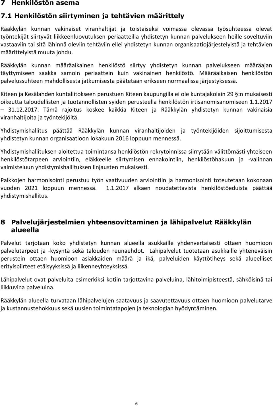 periaatteilla yhdistetyn kunnan palvelukseen heille soveltuviin vastaaviin tai sitä lähinnä oleviin tehtäviin ellei yhdistetyn kunnan organisaatiojärjestelyistä ja tehtävien määrittelyistä muuta