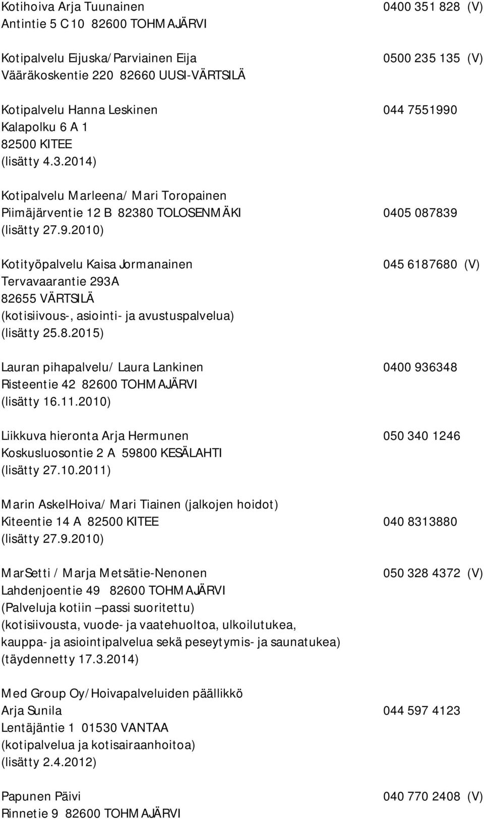 8.2015) 045 6187680 (V) Lauran pihapalvelu/ Laura Lankinen 0400 936348 Risteentie 42 82600 TOHMAJÄRVI (lisätty 16.11.