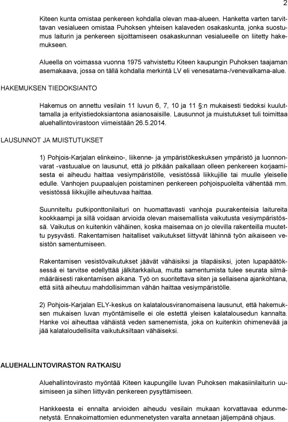 Alueella on voimassa vuonna 1975 vahvistettu Kiteen kaupungin Puhoksen taajaman asemakaava, jossa on tällä kohdalla merkintä LV eli venesatama-/venevalkama-alue.