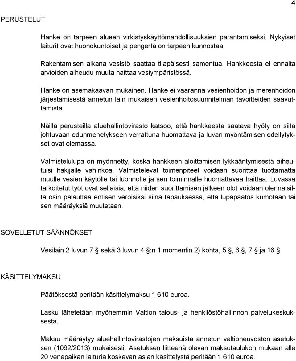 Hanke ei vaaranna vesienhoidon ja merenhoidon järjestämisestä annetun lain mukaisen vesienhoitosuunnitelman tavoitteiden saavuttamista.