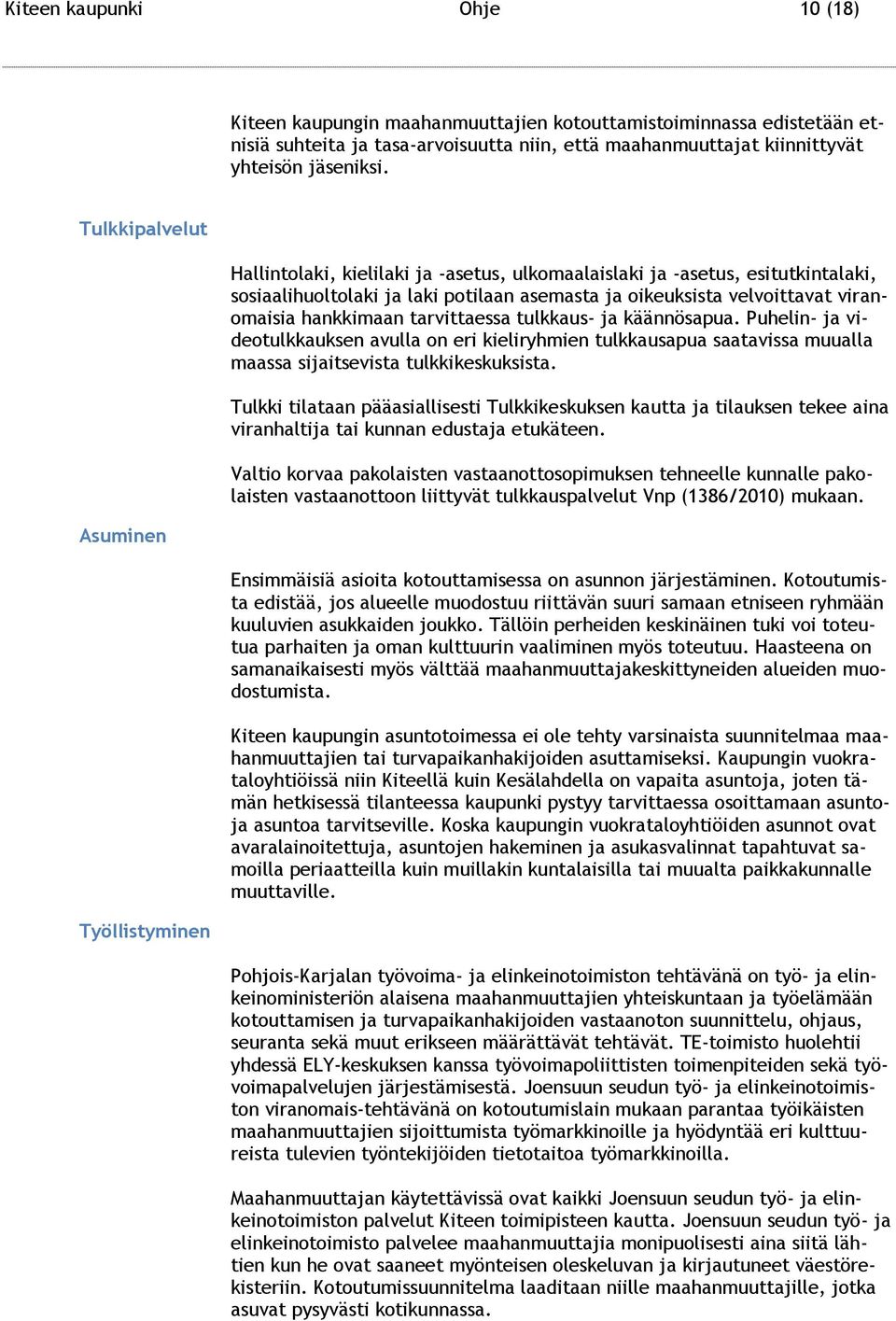 viranomaisia hankkimaan tarvittaessa tulkkaus- ja käännösapua. Puhelin- ja videotulkkauksen avulla on eri kieliryhmien tulkkausapua saatavissa muualla maassa sijaitsevista tulkkikeskuksista.