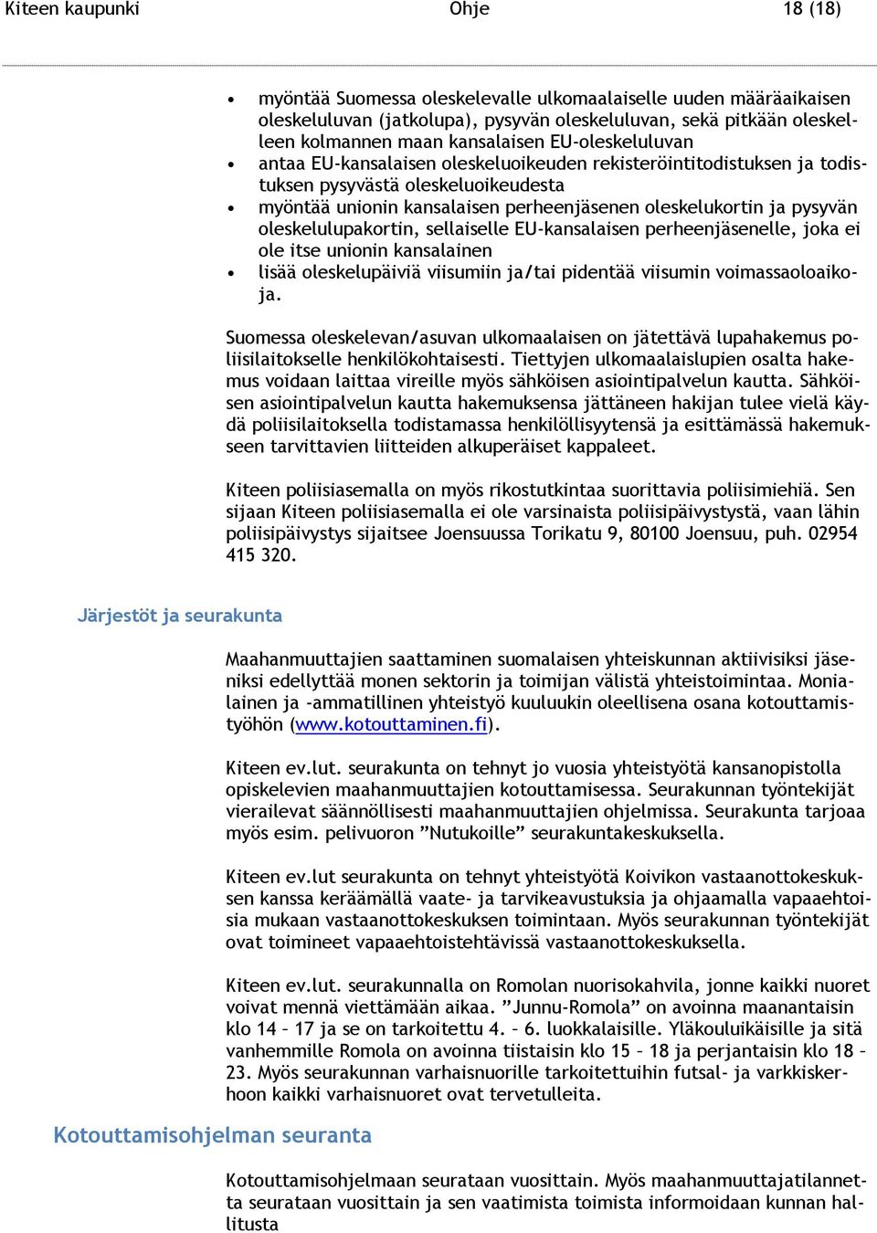 oleskelulupakortin, sellaiselle EU-kansalaisen perheenjäsenelle, joka ei ole itse unionin kansalainen lisää oleskelupäiviä viisumiin ja/tai pidentää viisumin voimassaoloaikoja.