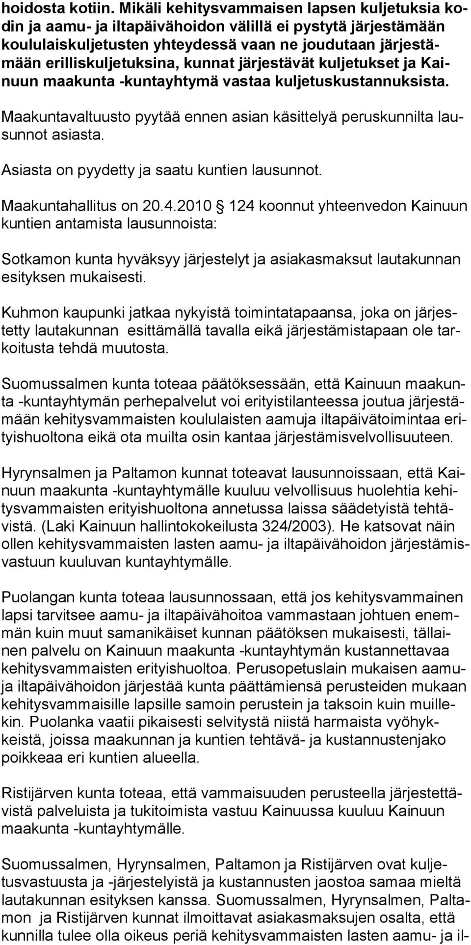 kuljetuksina, kunnat järjestävät kuljetuk set ja Kainuun maakunta -kuntayhtymä vas taa kuljetus kustannuksis ta. Maakuntavaltuusto pyytää ennen asian kä sittelyä peruskunnilta lausunnot asiasta.