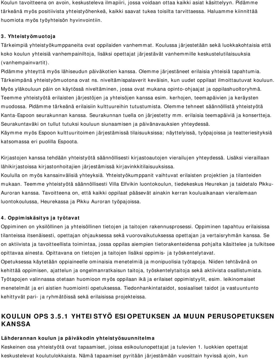 Koulussa järjestetään sekä luokkakohtaisia että koko koulun yhteisiä vanhempainiltoja, lisäksi opettajat järjestävät vanhemmille keskustelutilaisuuksia (vanhempainvartit).