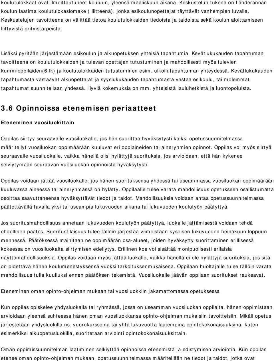 Keskustelujen tavoitteena on välittää tietoa koulutulokkaiden tiedoista ja taidoista sekä koulun aloittamiseen liittyvistä erityistarpeista.