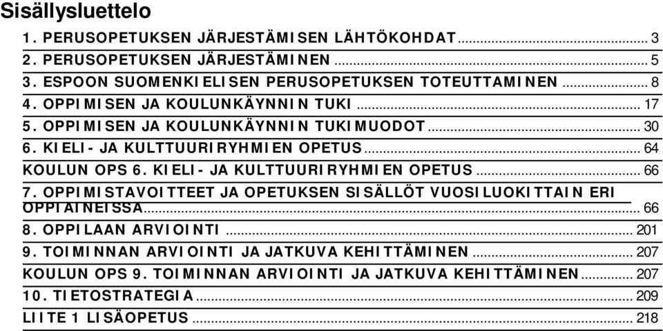 KIELI- JA KULTTUURIRYHMIEN OPETUS... 66 7. OPPIMISTAVOITTEET JA OPETUKSEN SISÄLLÖT VUOSILUOKITTAIN ERI OPPIAINEISSA... 66 8. OPPILAAN ARVIOINTI... 201 9.