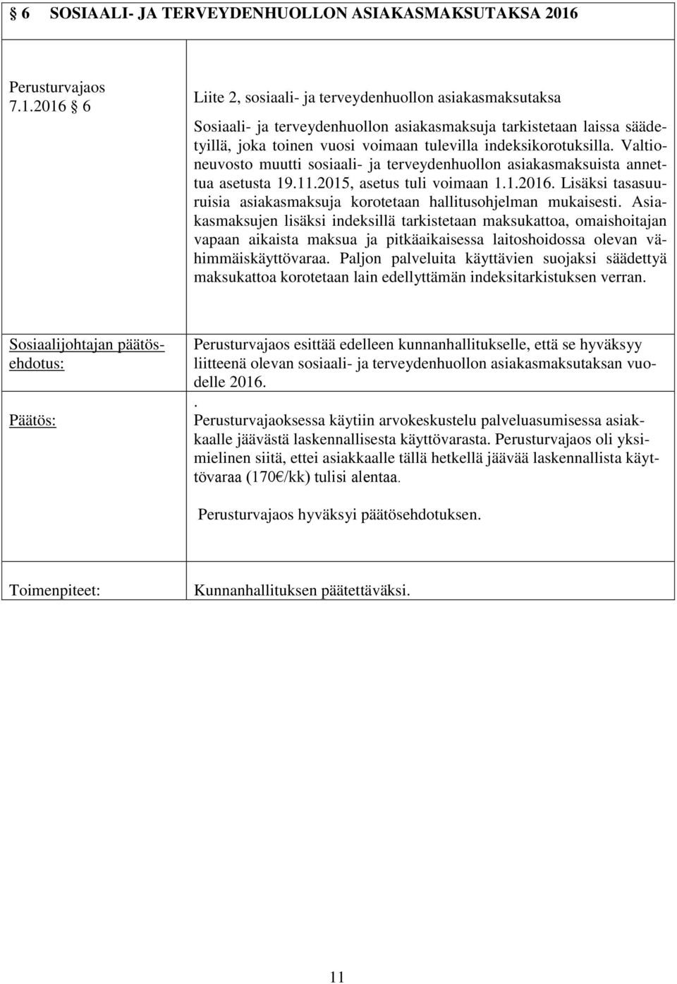 indeksikorotuksilla. Valtioneuvosto muutti sosiaali- ja terveydenhuollon asiakasmaksuista annettua asetusta 19.11.2015, asetus tuli voimaan 1.1.2016.