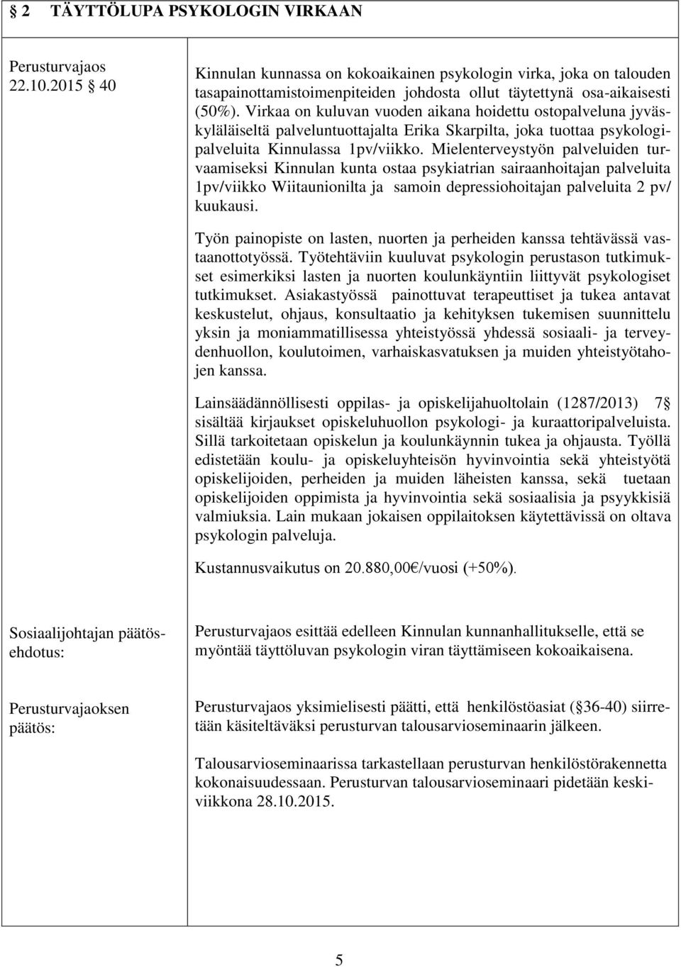 Mielenterveystyön palveluiden turvaamiseksi Kinnulan kunta ostaa psykiatrian sairaanhoitajan palveluita 1pv/viikko Wiitaunionilta ja samoin depressiohoitajan palveluita 2 pv/ kuukausi.