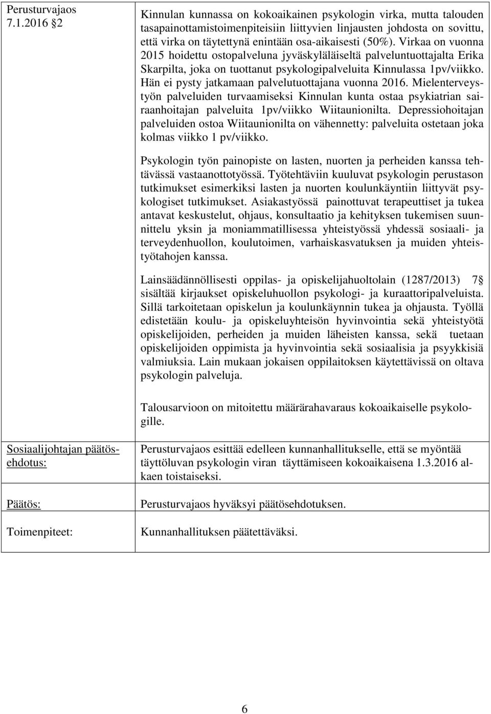 Hän ei pysty jatkamaan palvelutuottajana vuonna 2016. Mielenterveystyön palveluiden turvaamiseksi Kinnulan kunta ostaa psykiatrian sairaanhoitajan palveluita 1pv/viikko Wiitaunionilta.