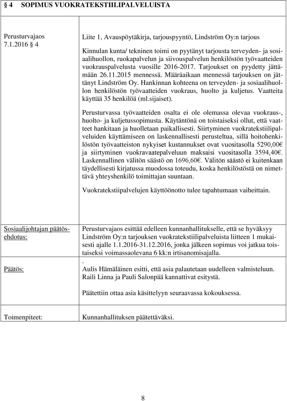 työvaatteiden vuokrauspalvelusta vuosille 2016-2017. Tarjoukset on pyydetty jättämään 26.11.2015 mennessä. Määräaikaan mennessä tarjouksen on jättänyt Lindström Oy.