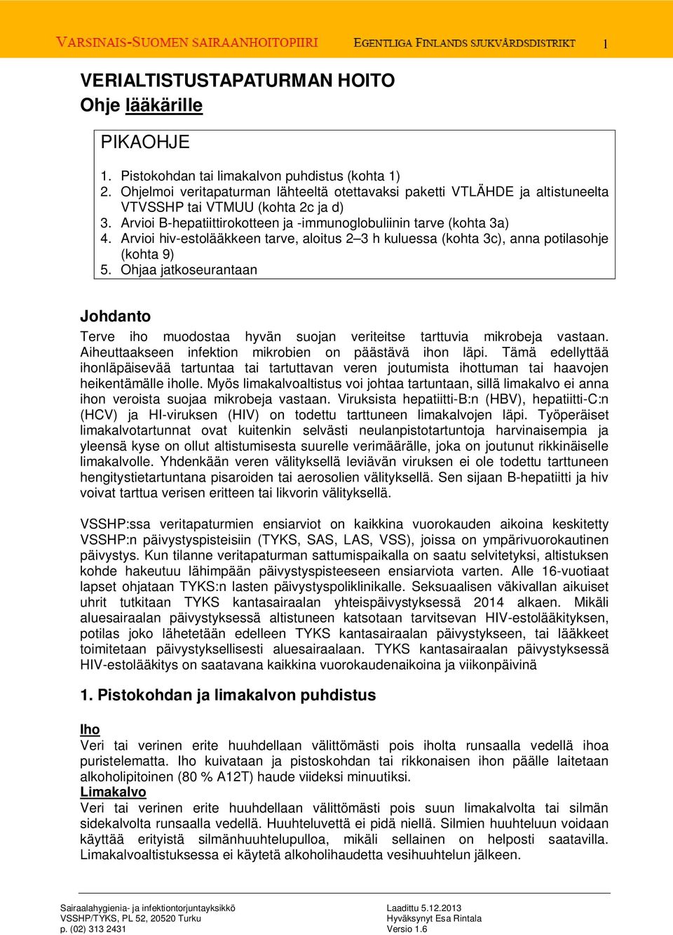 Arvioi hiv-estolääkkeen tarve, aloitus 2 3 h kuluessa (kohta 3c), anna potilasohje (kohta 9) 5. Ohjaa jatkoseurantaan Johdanto Terve iho muodostaa hyvän suojan veriteitse tarttuvia mikrobeja vastaan.