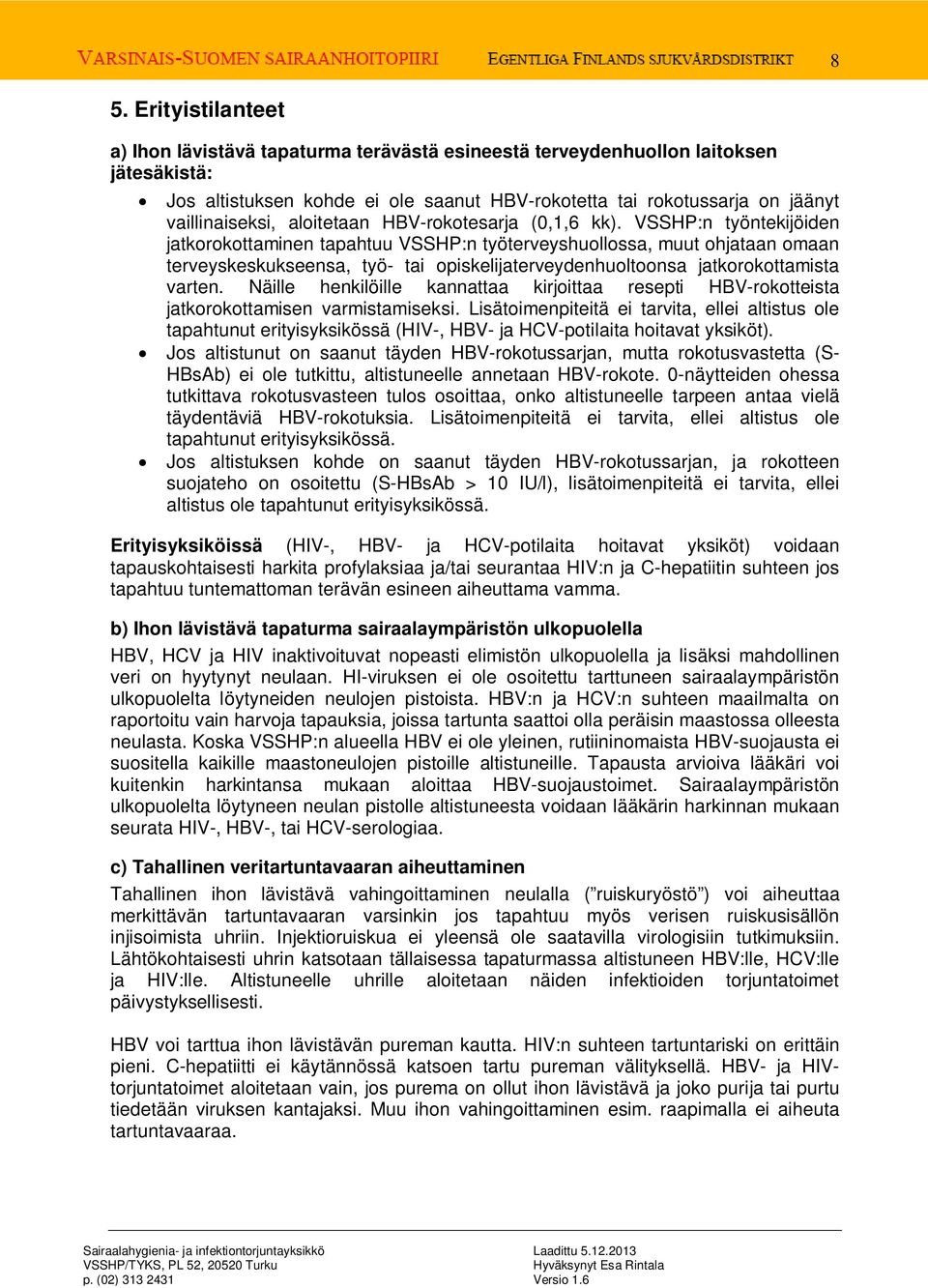 VSSHP:n työntekijöiden jatkorokottaminen tapahtuu VSSHP:n työterveyshuollossa, muut ohjataan omaan terveyskeskukseensa, työ- tai opiskelijaterveydenhuoltoonsa jatkorokottamista varten.