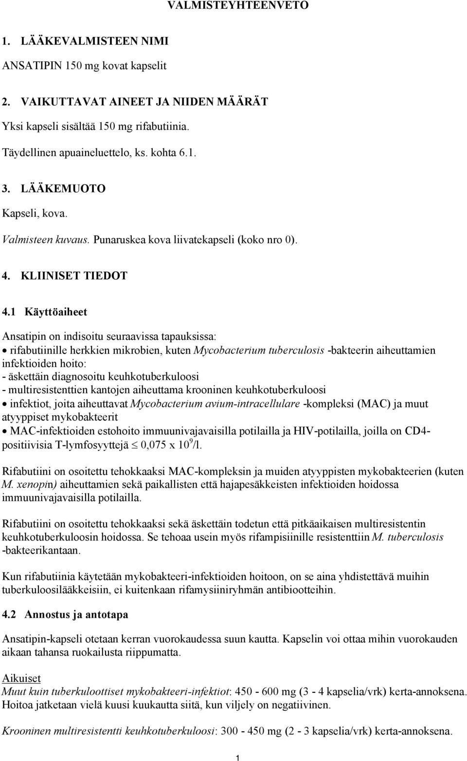 1 Käyttöaiheet Ansatipin on indisoitu seuraavissa tapauksissa: rifabutiinille herkkien mikrobien, kuten Mycobacterium tuberculosis -bakteerin aiheuttamien infektioiden hoito: - äskettäin diagnosoitu