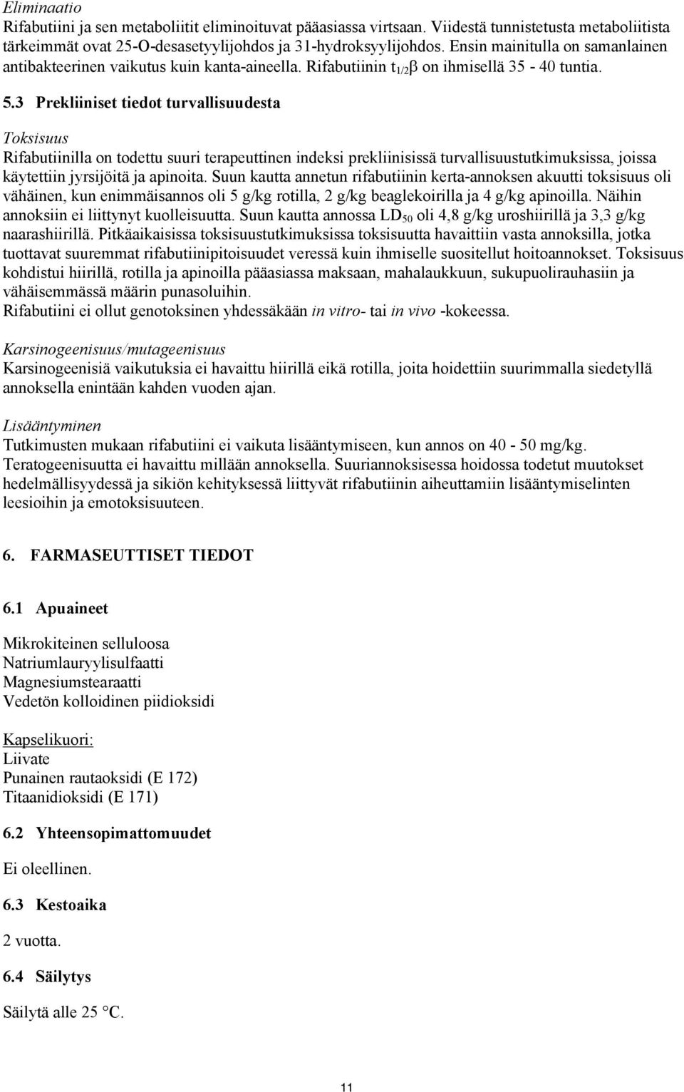 3 Prekliiniset tiedot turvallisuudesta Toksisuus Rifabutiinilla on todettu suuri terapeuttinen indeksi prekliinisissä turvallisuustutkimuksissa, joissa käytettiin jyrsijöitä ja apinoita.