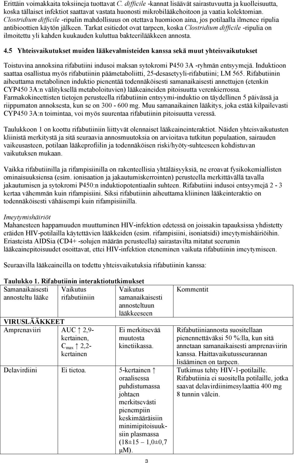 Tarkat esitiedot ovat tarpeen, koska Clostridium difficile -ripulia on ilmoitettu yli kahden kuukauden kuluttua bakteerilääkkeen annosta. 4.