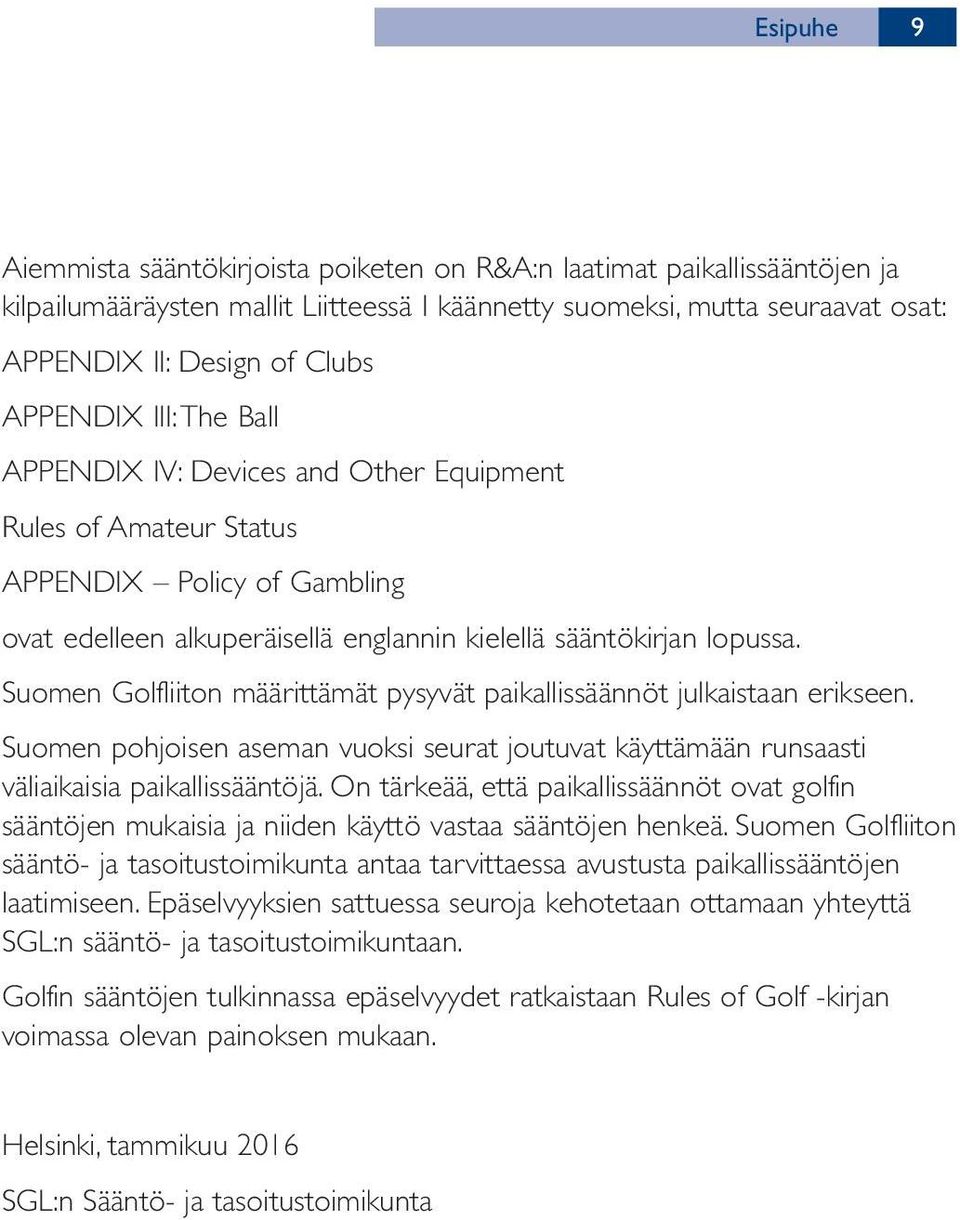 Suomen Golfliiton määrittämät pysyvät paikallissäännöt julkaistaan erikseen. Suomen pohjoisen aseman vuoksi seurat joutuvat käyttämään runsaasti väliaikaisia paikallissääntöjä.