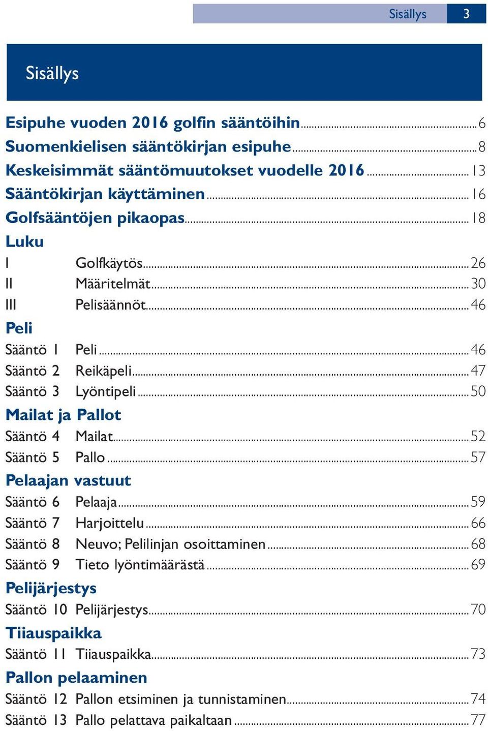 ..50 Mailat ja Pallot Sääntö 4 Mailat...52 Sääntö 5 Pallo...57 Pelaajan vastuut Sääntö 6 Pelaaja...59 Sääntö 7 Harjoittelu...66 Sääntö 8 Neuvo; Pelilinjan osoittaminen.