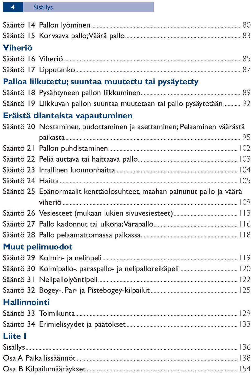 ..92 Eräistä tilanteista vapautuminen Sääntö 20 Nostaminen, pudottaminen ja asettaminen; Pelaaminen väärästä paikasta...95 Sääntö 21 Pallon puhdistaminen.