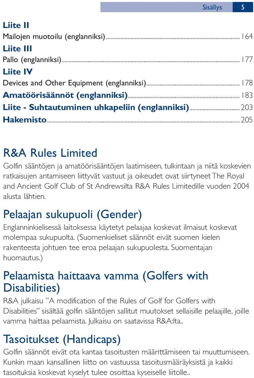 ..205 R&A Rules Limited Golfin sääntöjen ja amatöörisääntöjen laatimiseen, tulkintaan ja niitä koskevien ratkaisujen antamiseen liittyvät vastuut ja oikeudet ovat siirtyneet The Royal and Ancient