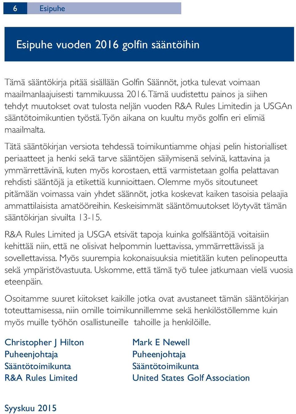 Tätä sääntökirjan versiota tehdessä toimikuntiamme ohjasi pelin historialliset periaatteet ja henki sekä tarve sääntöjen säilymisenä selvinä, kattavina ja ymmärrettävinä, kuten myös korostaen, että