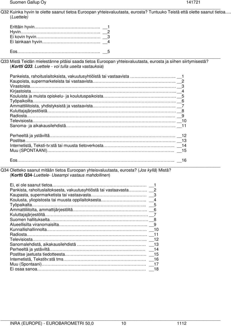 Luettele - voi tulla useita vastauksia) Pankeista, rahoituslaitoksista, vakuutusyhtiöistä tai vastaavista.. 1 Kaupoista, supermarketeista tai vastaavista. 2 Virastoista 3 Kirjastoista.