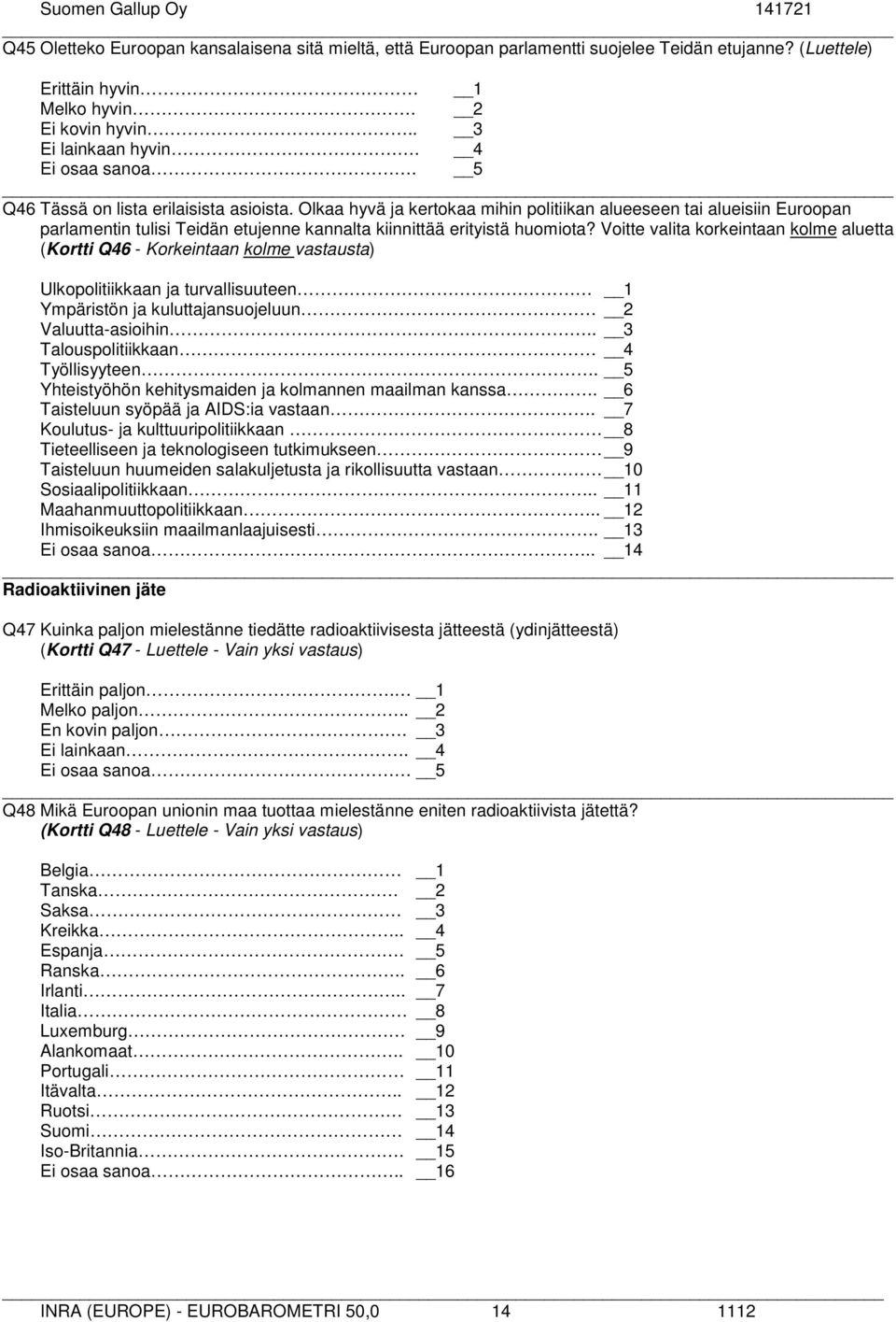 Voitte valita korkeintaan kolme aluetta (Kortti Q46 - Korkeintaan kolme vastausta) Ulkopolitiikkaan ja turvallisuuteen 1 Ympäristön ja kuluttajansuojeluun 2 Valuutta-asioihin.