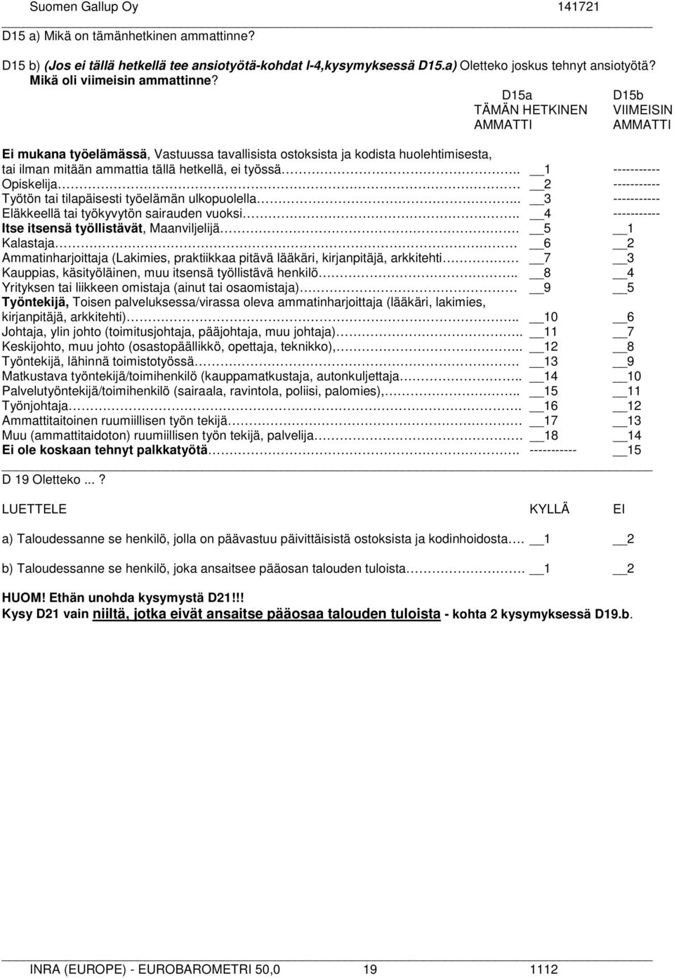 . 1 ----------- Opiskelija 2 ----------- Työtön tai tilapäisesti työelämän ulkopuolella.. 3 ----------- Eläkkeellä tai työkyvytön sairauden vuoksi.