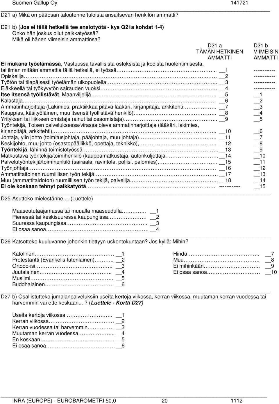 D21 a D21 b TÄMÄN HETKINEN VIIMEISIN AMMATTI AMMATTI Ei mukana työelämässä, Vastuussa tavallisista ostoksista ja kodista huolehtimisesta, tai ilman mitään ammattia tällä hetkellä, ei työssä.