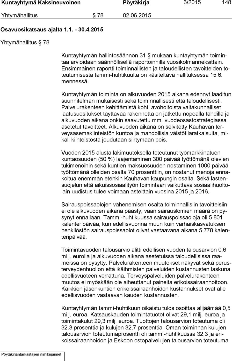 Kuntayhtymän toiminta on alkuvuoden 2015 aikana edennyt laaditun suun ni tel man mukaisesti sekä toiminnallisesti että taloudellisesti.