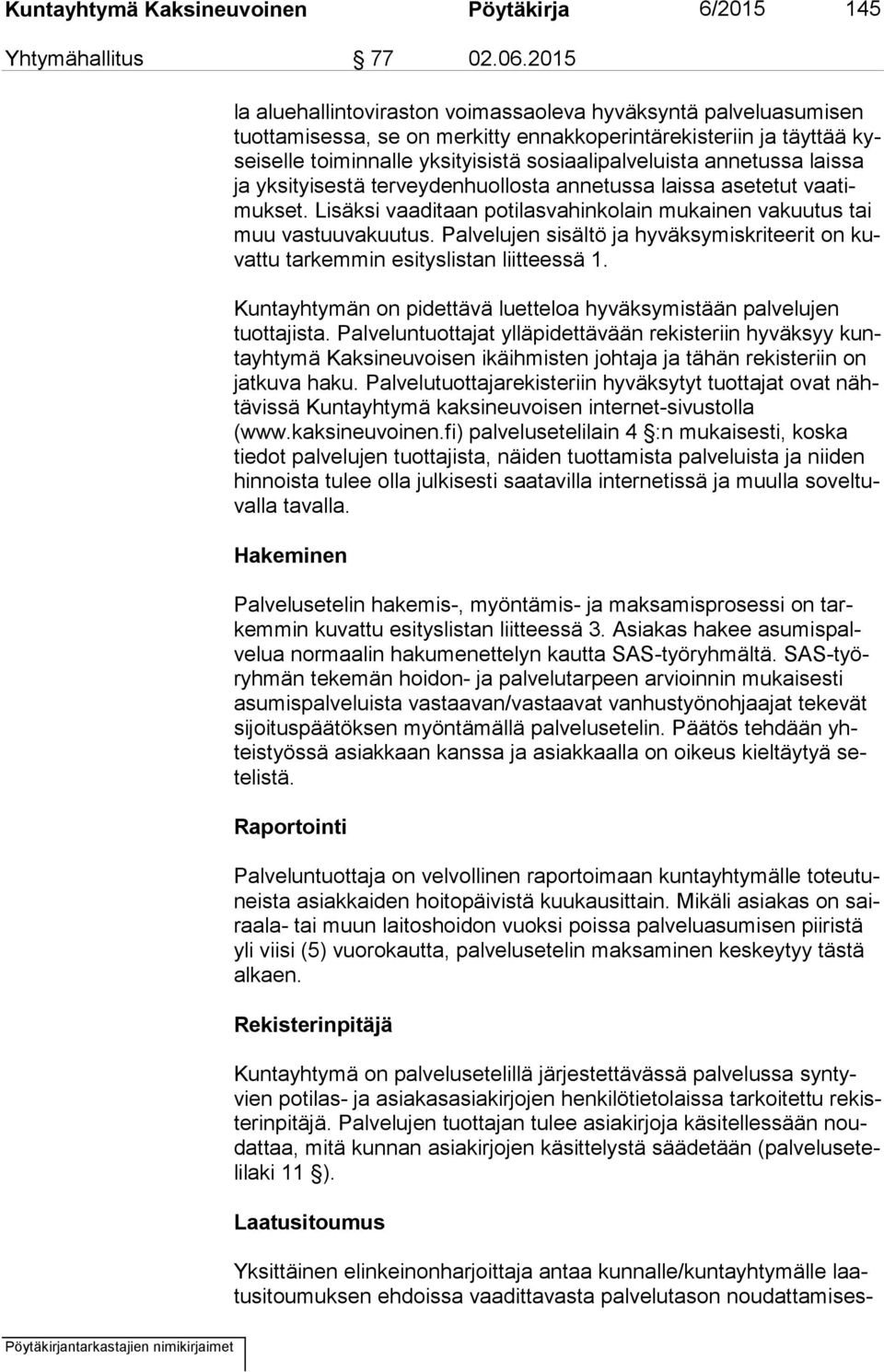 annetussa laissa ja yksityisestä terveydenhuollosta annetussa laissa asetetut vaa timuk set. Lisäksi vaaditaan potilasvahinkolain mukainen vakuutus tai muu vastuuvakuutus.