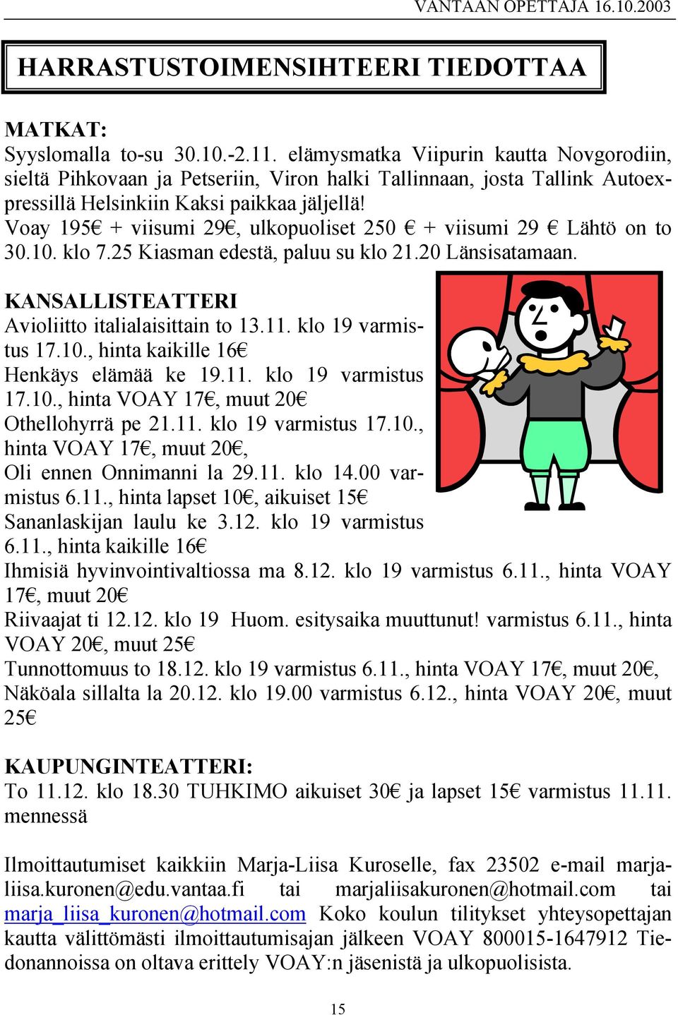 Voay 195 + viisumi 29, ulkopuoliset 250 + viisumi 29 Lähtö on to 30.10. klo 7.25 Kiasman edestä, paluu su klo 21.20 Länsisatamaan. KANSALLISTEATTERI Avioliitto italialaisittain to 13.11.