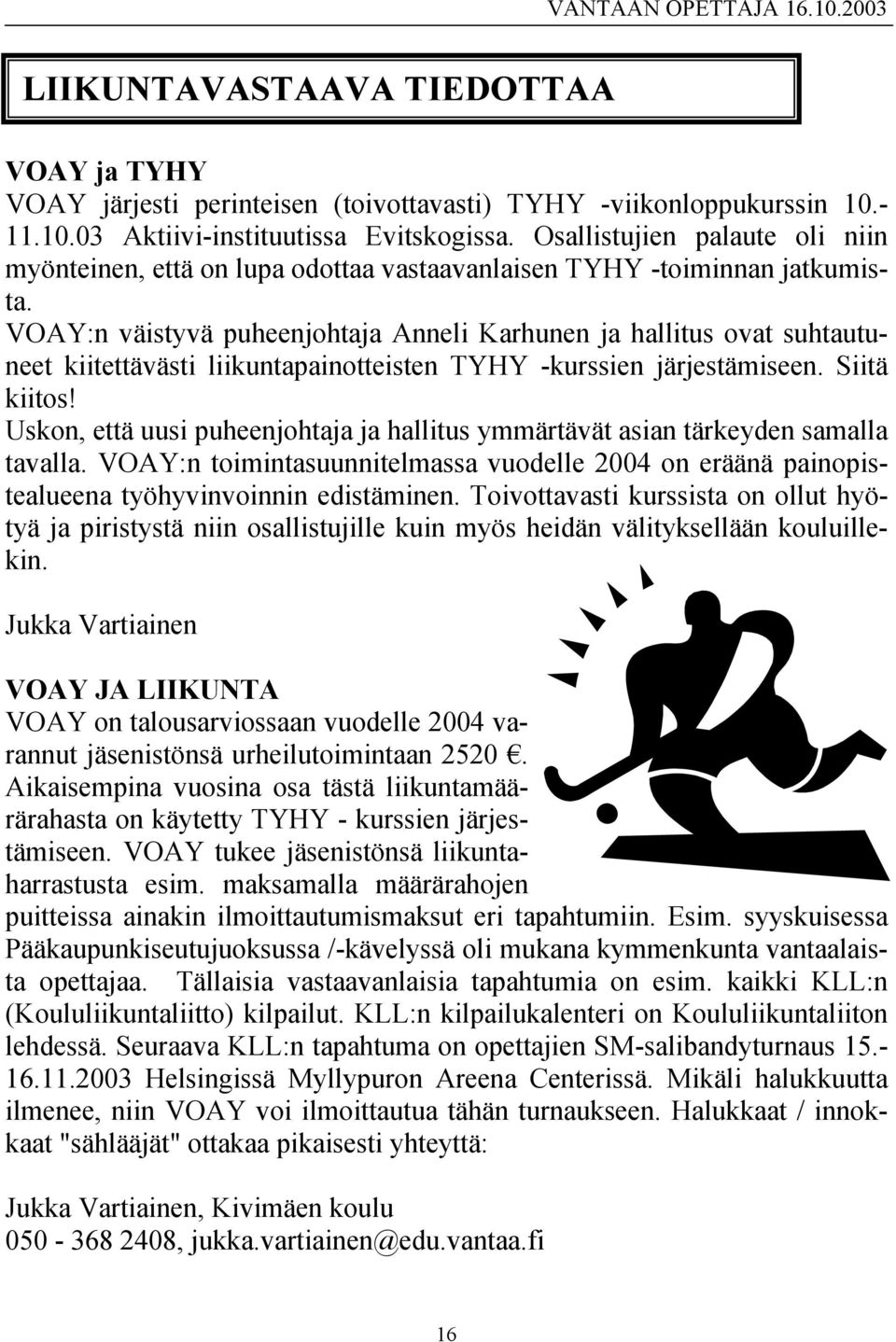 VOAY:n väistyvä puheenjohtaja Anneli Karhunen ja hallitus ovat suhtautuneet kiitettävästi liikuntapainotteisten TYHY -kurssien järjestämiseen. Siitä kiitos!