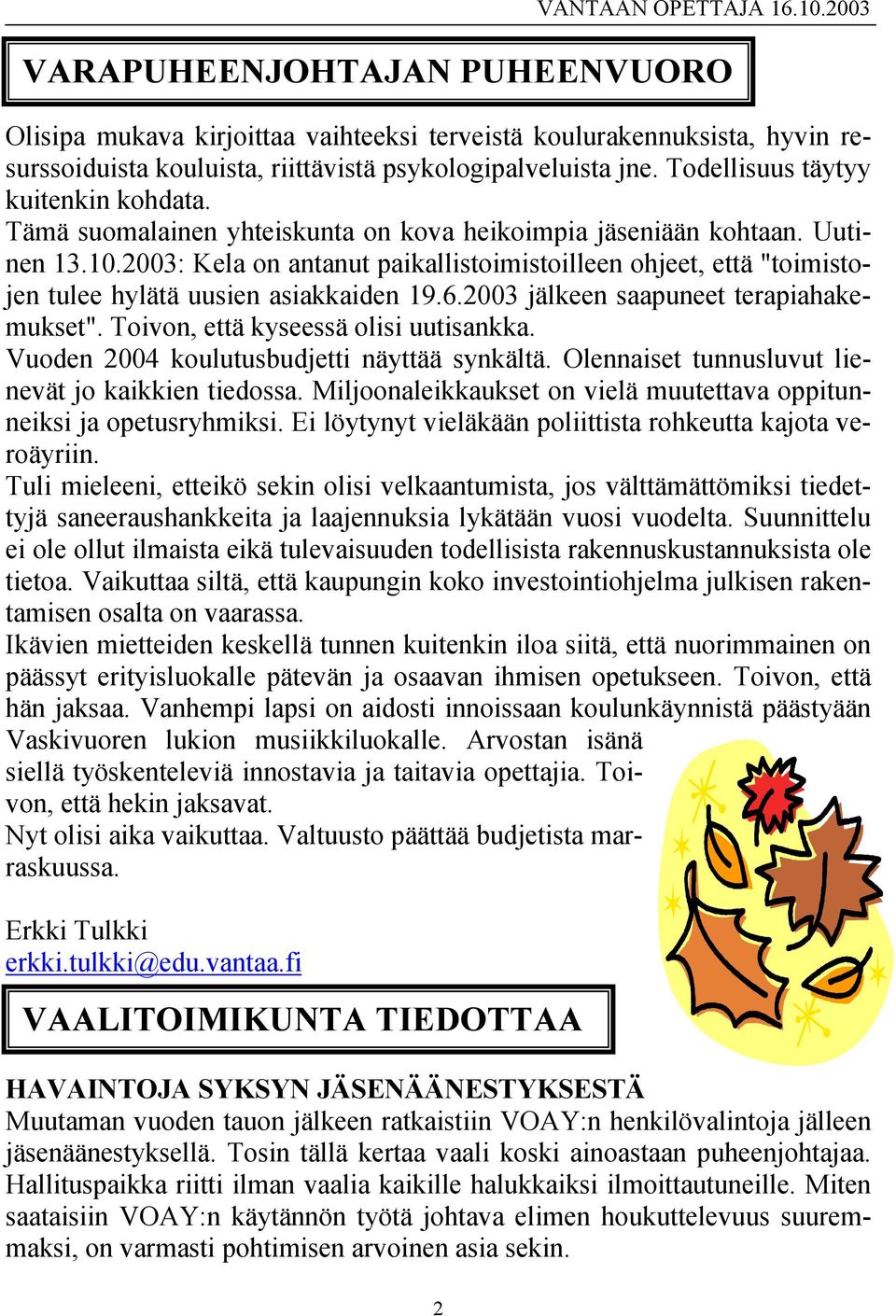 2003: Kela on antanut paikallistoimistoilleen ohjeet, että "toimistojen tulee hylätä uusien asiakkaiden 19.6.2003 jälkeen saapuneet terapiahakemukset". Toivon, että kyseessä olisi uutisankka.