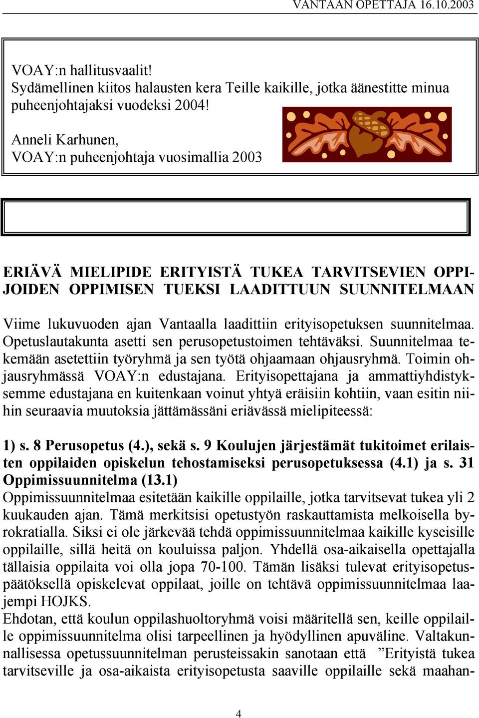 erityisopetuksen suunnitelmaa. Opetuslautakunta asetti sen perusopetustoimen tehtäväksi. Suunnitelmaa tekemään asetettiin työryhmä ja sen työtä ohjaamaan ohjausryhmä.