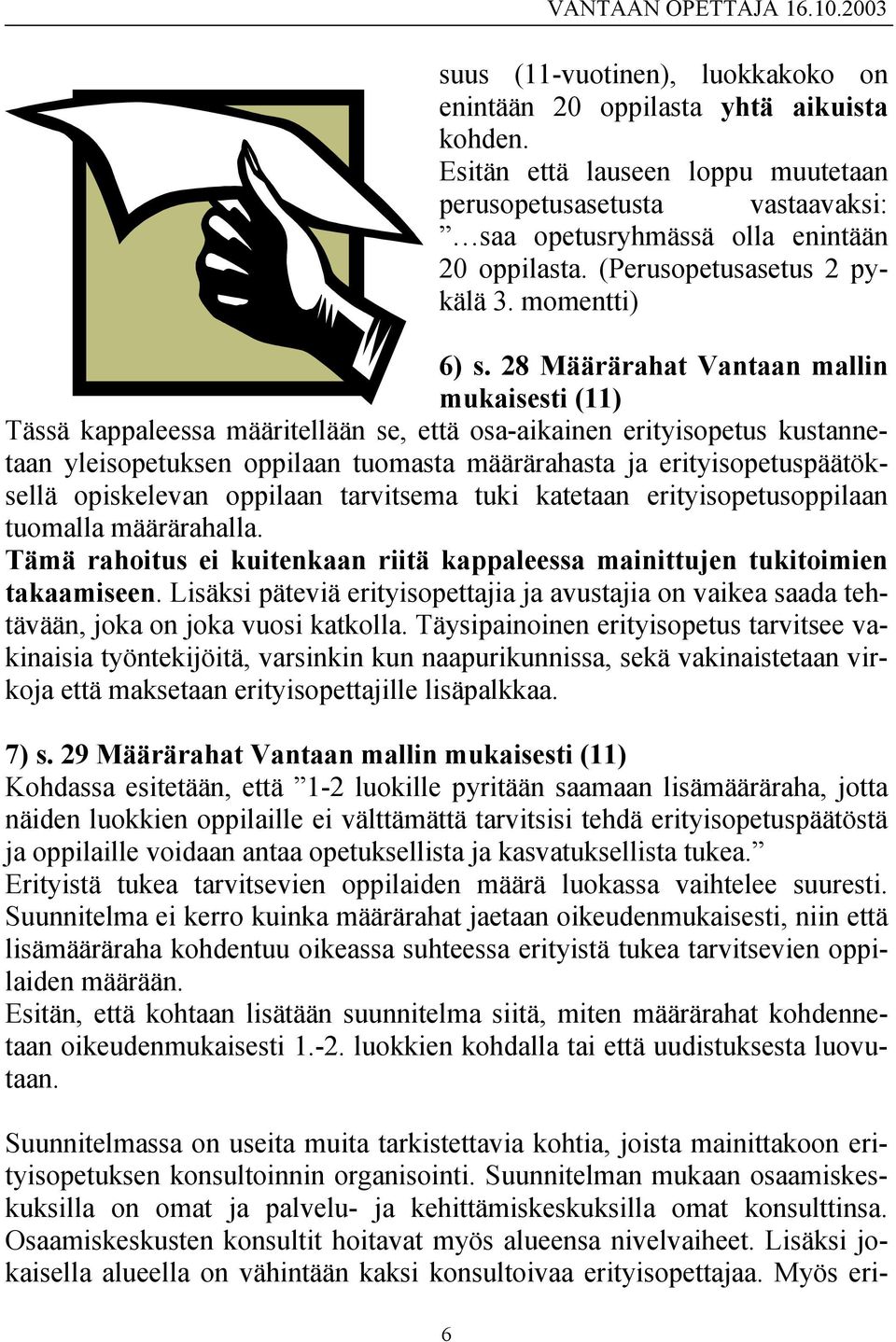 28 Määrärahat Vantaan mallin mukaisesti (11) Tässä kappaleessa määritellään se, että osa-aikainen erityisopetus kustannetaan yleisopetuksen oppilaan tuomasta määrärahasta ja erityisopetuspäätöksellä