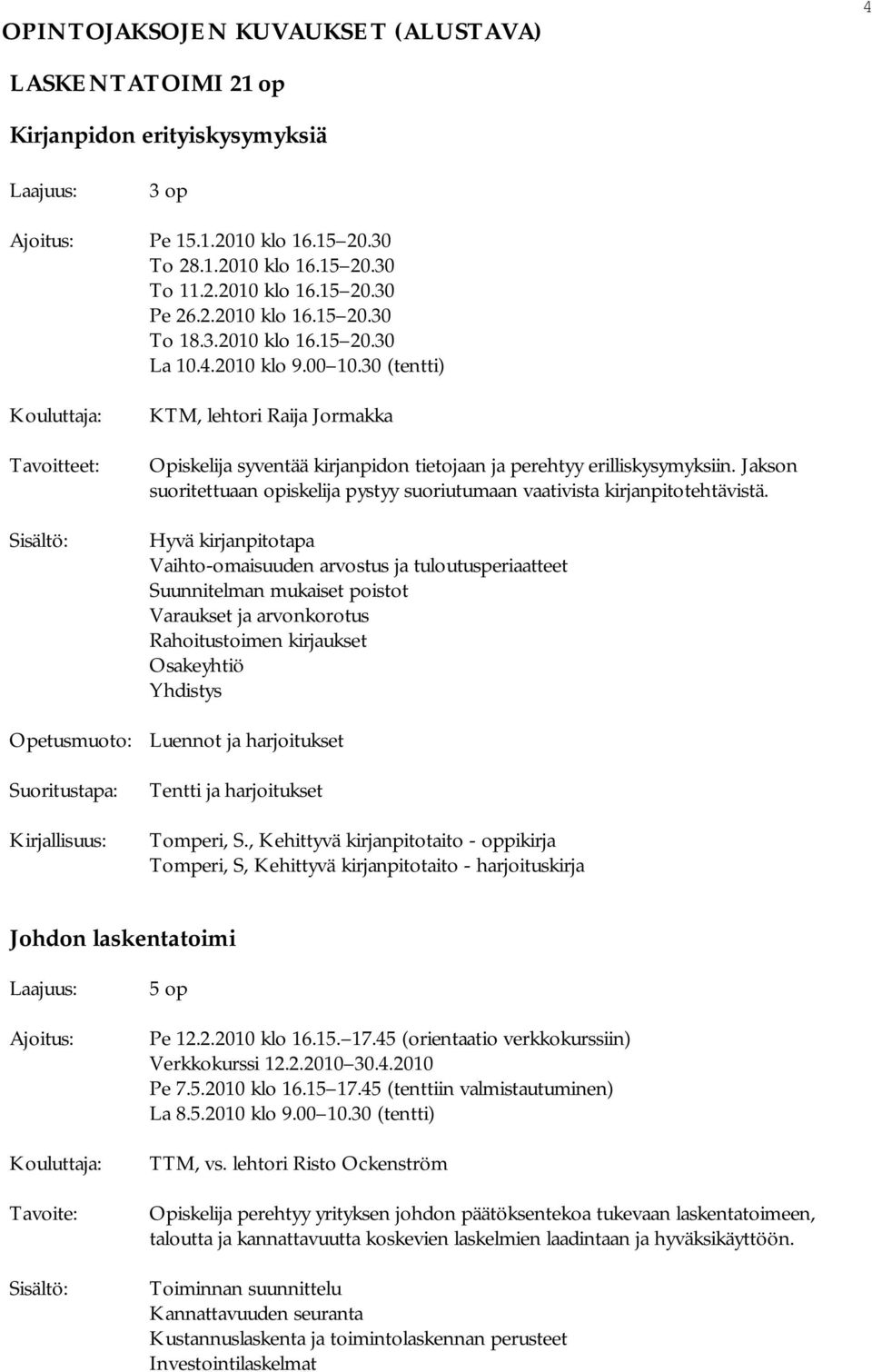 30 (tentti) Tavoitteet: KTM, lehtori Raija Jormakka Opiskelija syventää kirjanpidon tietojaan ja perehtyy erilliskysymyksiin.