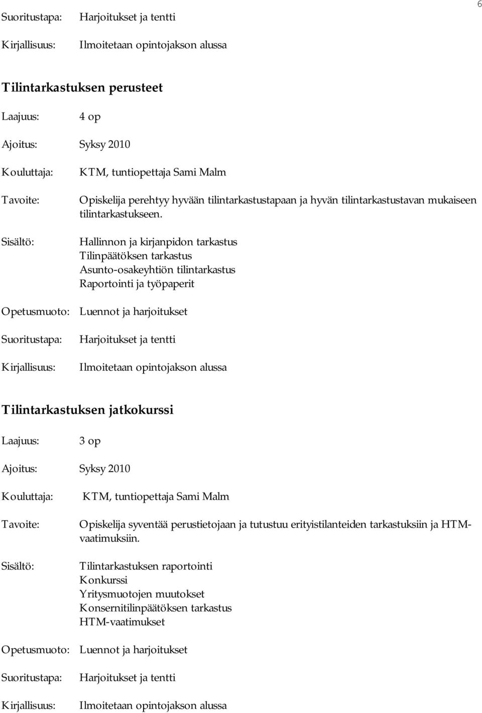 Sisältö: Hallinnon ja kirjanpidon tarkastus Tilinpäätöksen tarkastus Asunto-osakeyhtiön tilintarkastus Raportointi ja työpaperit Harjoitukset ja tentti Ilmoitetaan opintojakson alussa