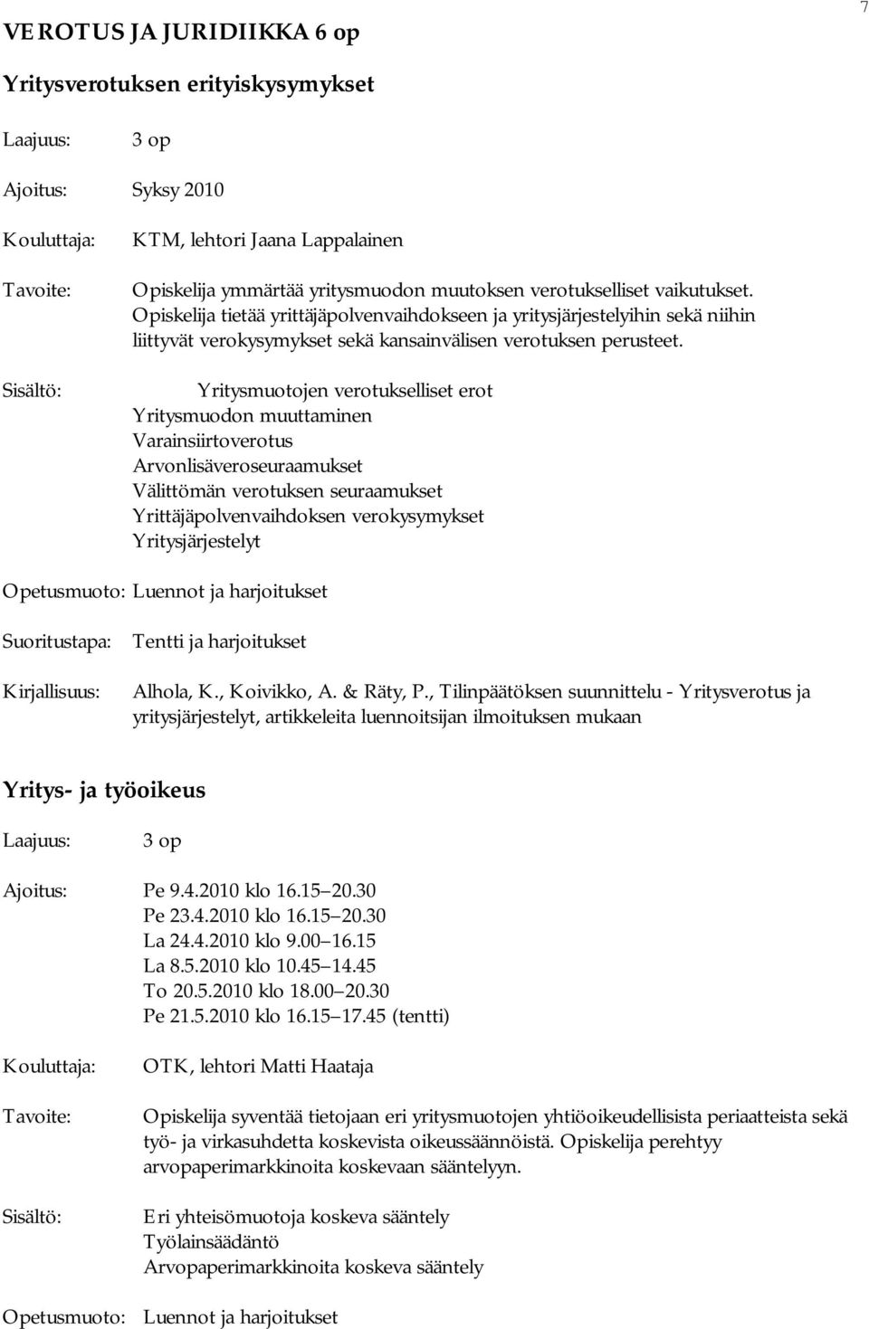 Yritysmuotojen verotukselliset erot Yritysmuodon muuttaminen Varainsiirtoverotus Arvonlisäveroseuraamukset Välittömän verotuksen seuraamukset Yrittäjäpolvenvaihdoksen verokysymykset Yritysjärjestelyt