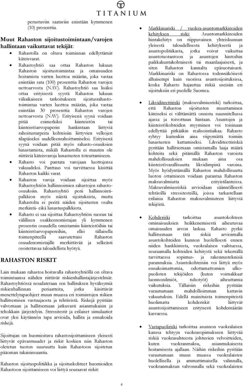 Rahastoyhtiö saa lisäksi ottaa erityisestä syystä Rahaston lukuun väliaikaiseen tarkoitukseen sijoitusrahastotoimintaa varten luottoa määrän, joka vastaa enintään 30 prosenttia Rahaston varojen