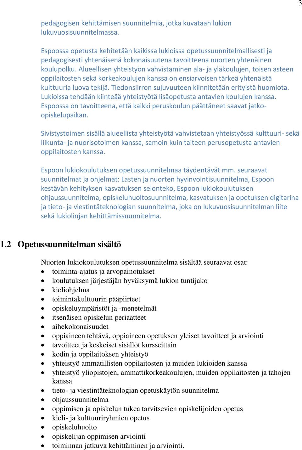 Alueellisen yhteistyön vahvistaminen ala- ja yläkoulujen, toisen asteen oppilaitosten sekä korkeakoulujen kanssa on ensiarvoisen tärkeä yhtenäistä kulttuuria luova tekijä.