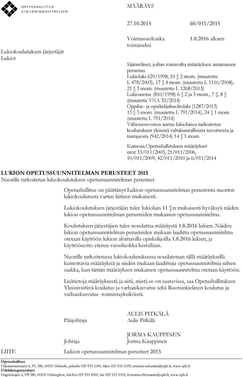 (muutettu L 1268/2013) Lukioasetus (810/1998) 6 2 ja 3 mom., 7, 8 (muutettu VNA 52/2014) Oppilas- ja opiskelijahuoltolaki (1287/2013) 13 3 mom. (muutettu L 791/2014), 24 1 mom.