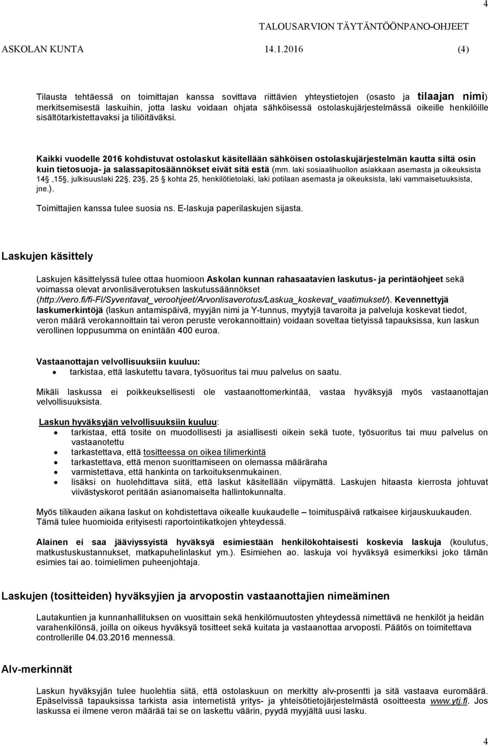 Kaikki vuodelle 2016 kohdistuvat ostolaskut käsitellään sähköisen ostolaskujärjestelmän kautta siltä osin kuin tietosuoja- ja salassapitosäännökset eivät sitä estä (mm.