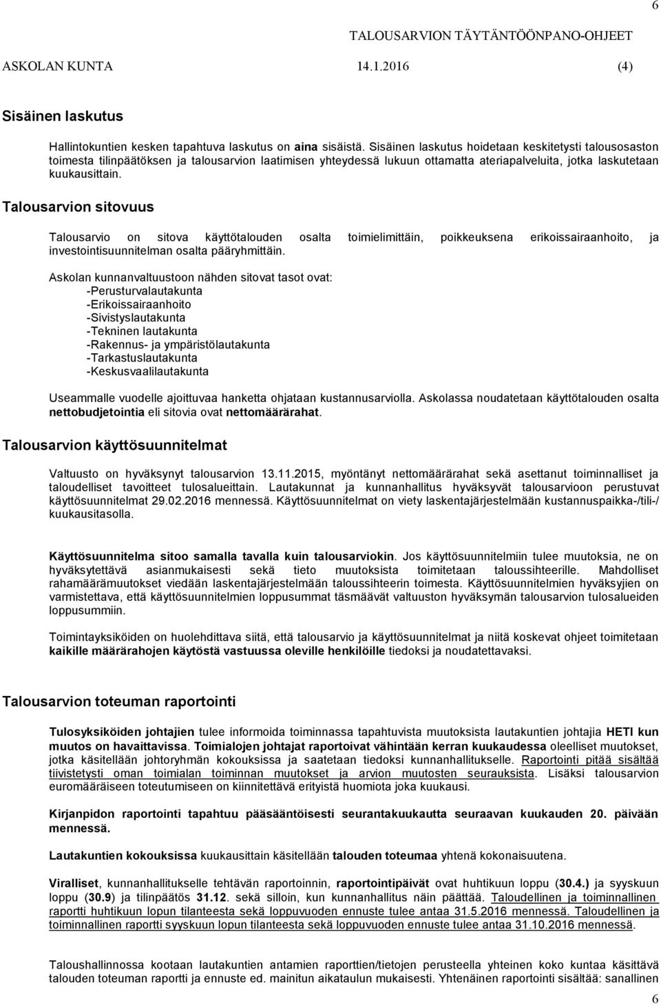 Talousarvion sitovuus Talousarvio on sitova käyttötalouden osalta toimielimittäin, poikkeuksena erikoissairaanhoito, ja investointisuunnitelman osalta pääryhmittäin.