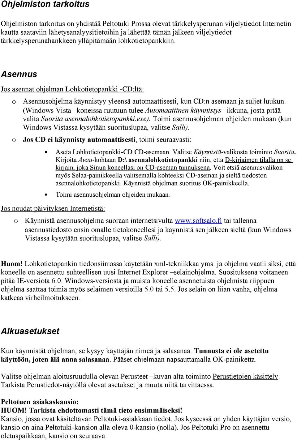 Asennus Jos asennat ohjelman Lohkotietopankki -CD:ltä: o o Asennusohjelma käynnistyy yleensä automaattisesti, kun CD:n asemaan ja suljet luukun.