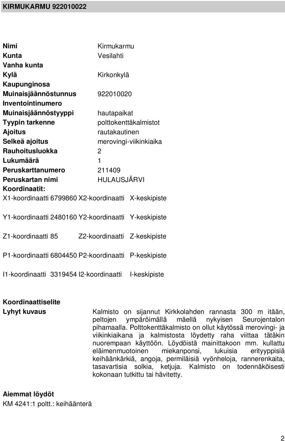 6799860 X2-koordinaatti X-keskipiste Y1-koordinaatti 2480160 Y2-koordinaatti Y-keskipiste Z1-koordinaatti 85 Z2-koordinaatti Z-keskipiste P1-koordinaatti 6804450 P2-koordinaatti P-keskipiste