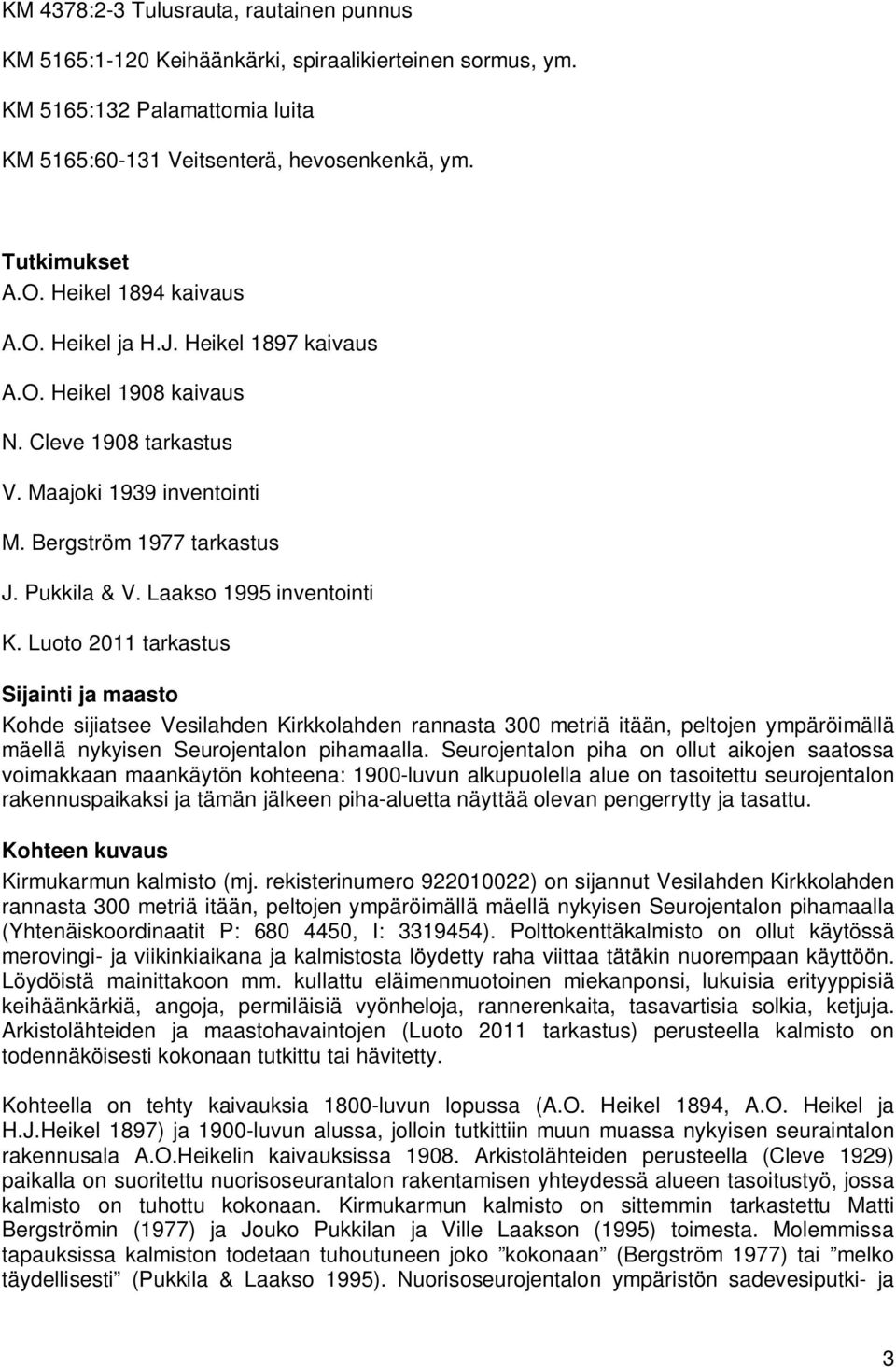 Laakso 1995 inventointi K. Luoto 2011 tarkastus Sijainti ja maasto Kohde sijiatsee Vesilahden Kirkkolahden rannasta 300 metriä itään, peltojen ympäröimällä mäellä nykyisen Seurojentalon pihamaalla.