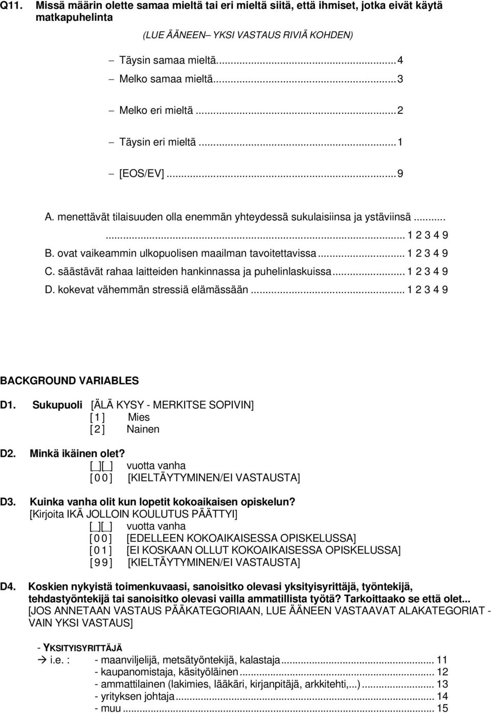 .. 1 2 3 4 9 C. säästävät rahaa laitteiden hankinnassa ja puhelinlaskuissa... 1 2 3 4 9 D. kokevat vähemmän stressiä elämässään... 1 2 3 4 9 BACKGROUND VARIABLES D1.