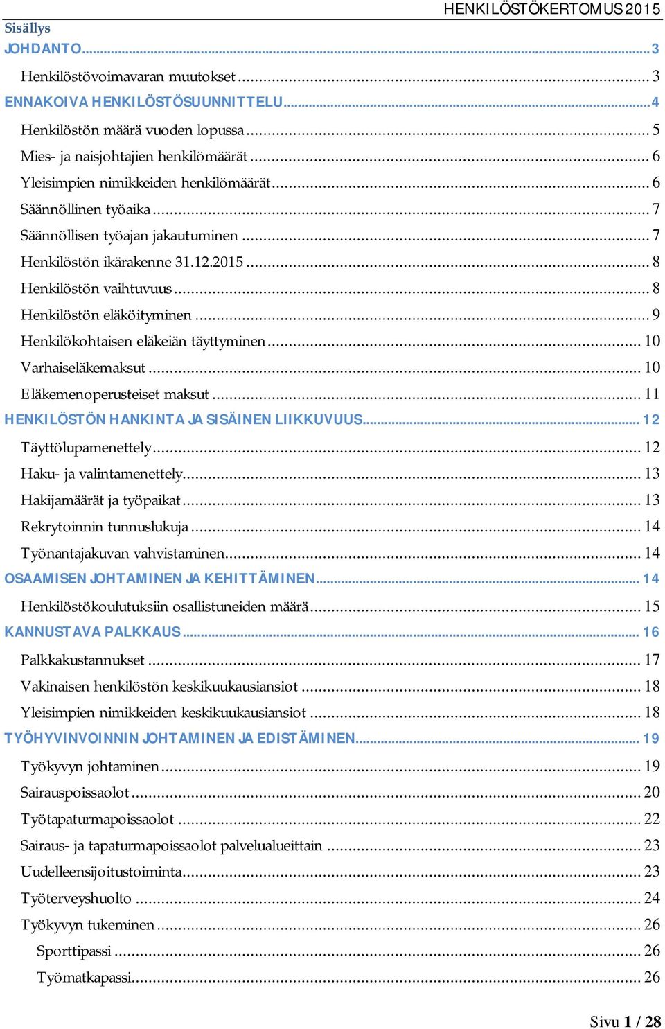 .. 8 Henkilöstön eläköityminen... 9 Henkilökohtaisen eläkeiän täyttyminen... 10 Varhaiseläkemaksut... 10 Eläkemenoperusteiset maksut... 11 HENKILÖSTÖN HANKINTA JA SISÄINEN LIIKKUVUUS.