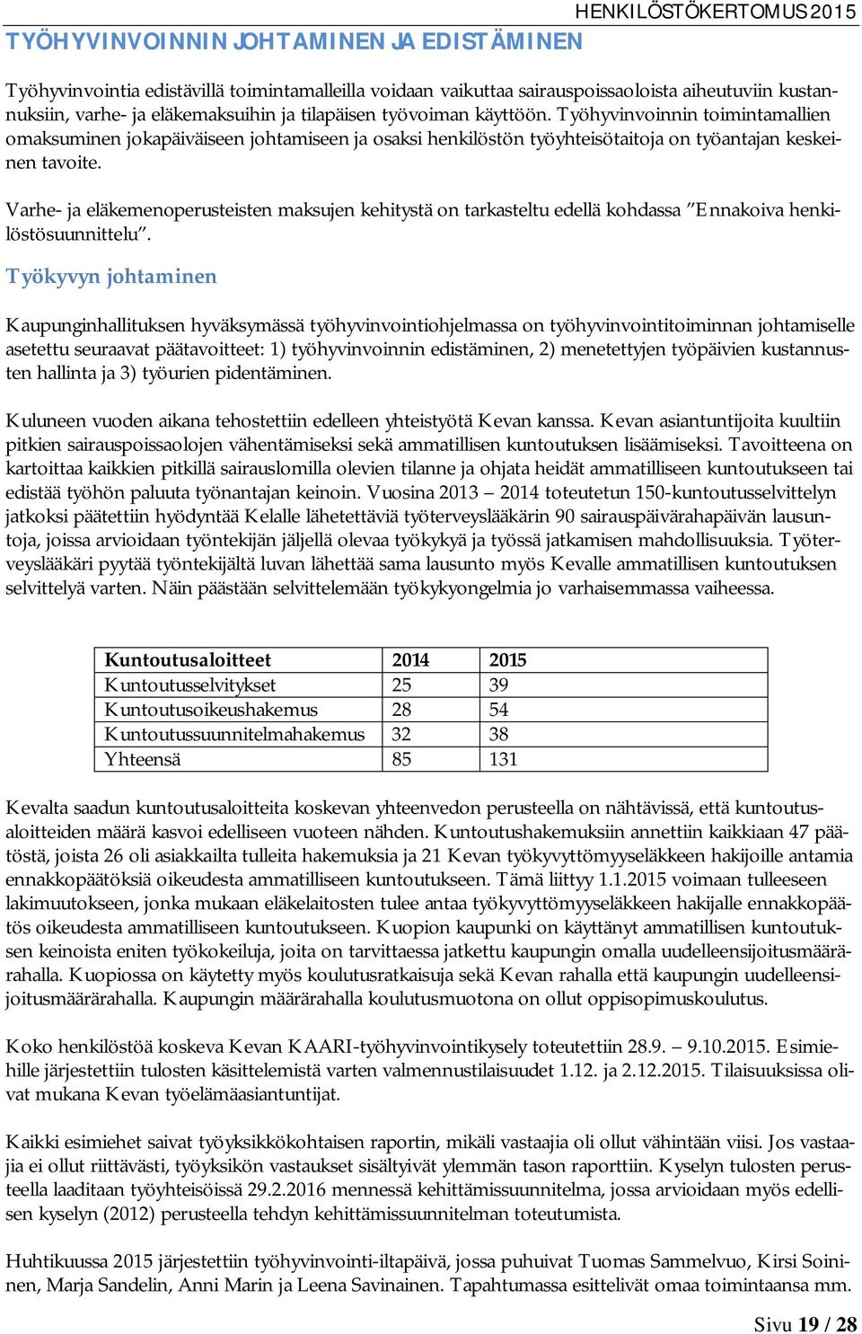 Varhe- ja eläkemenoperusteisten maksujen kehitystä on tarkasteltu edellä kohdassa Ennakoiva henkilöstösuunnittelu.